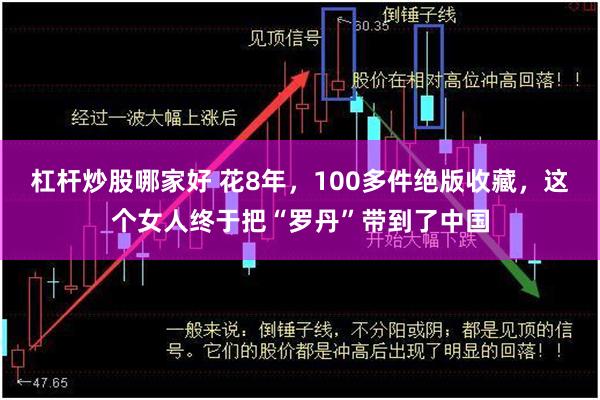 杠杆炒股哪家好 花8年，100多件绝版收藏，这个女人终于把“罗丹”带到了中国