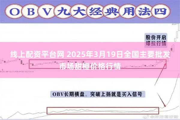 线上配资平台网 2025年3月19日全国主要批发市场甜橙价格行情