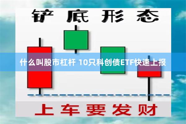 什么叫股市杠杆 10只科创债ETF快速上报
