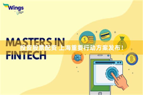 投资股票配资 上海重要行动方案发布！